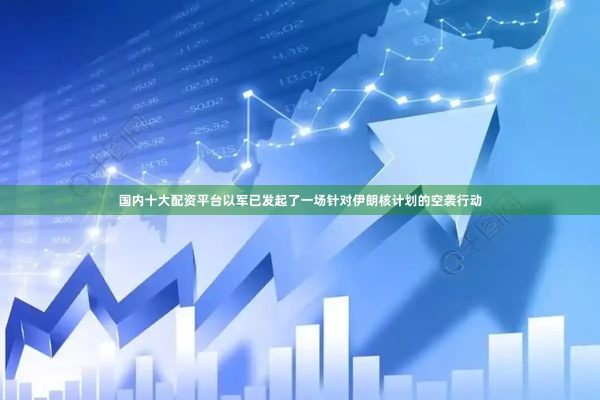 国内十大配资平台以军已发起了一场针对伊朗核计划的空袭行动