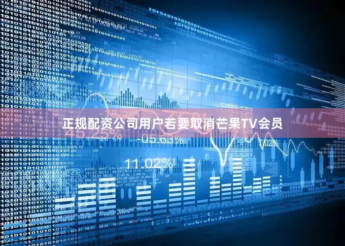正规配资公司用户若要取消芒果TV会员