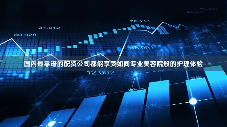 国内最靠谱的配资公司都能享受如同专业美容院般的护理体验