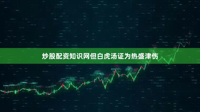 炒股配资知识网但白虎汤证为热盛津伤