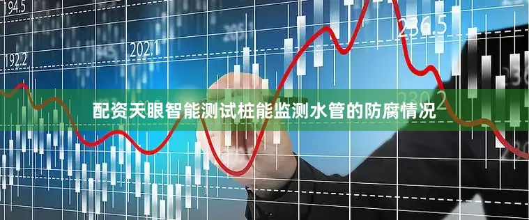 配资天眼智能测试桩能监测水管的防腐情况