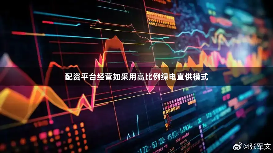 配资平台经营如采用高比例绿电直供模式