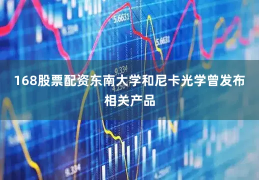 168股票配资东南大学和尼卡光学曾发布相关产品