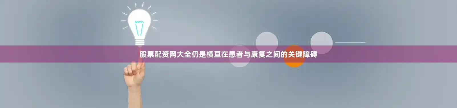 股票配资网大全仍是横亘在患者与康复之间的关键障碍